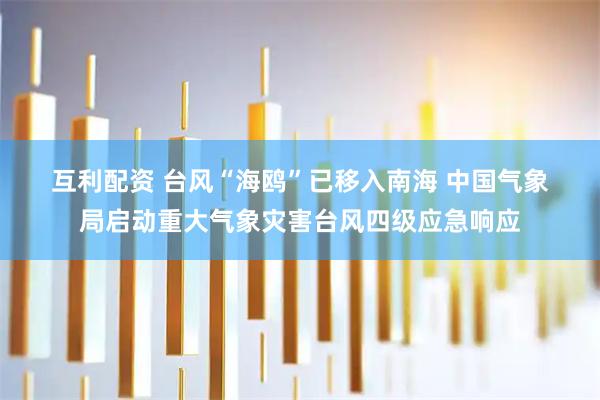互利配资 台风“海鸥”已移入南海 中国气象局启动重大气象灾害台风四级应急响应