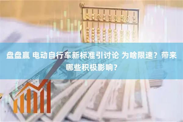 盘盘赢 电动自行车新标准引讨论 为啥限速?带来哪些积极影响?