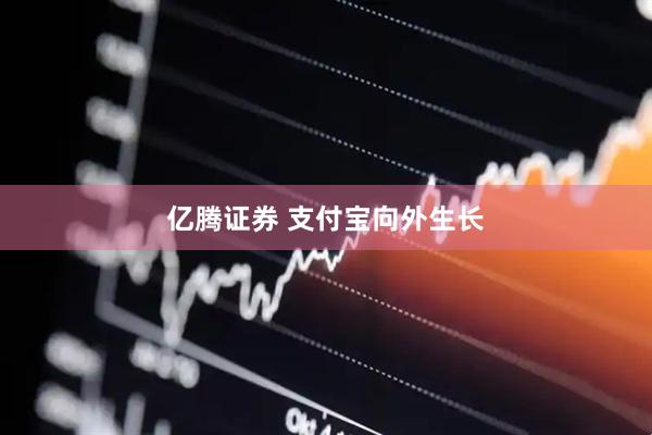亿腾证券 支付宝向外生长